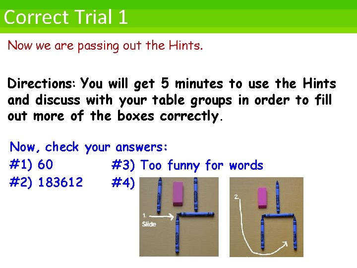 Correct Trial 1 Now we are passing out the Hints. Directions: You will get