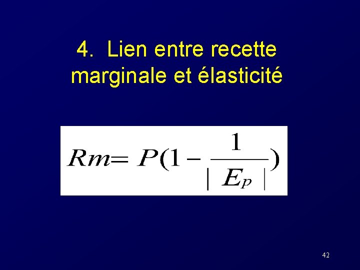  4. Lien entre recette marginale et élasticité 42 