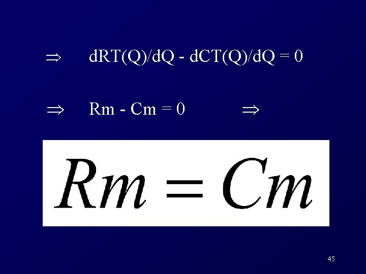  d. RT(Q)/d. Q - d. CT(Q)/d. Q = 0 Rm - Cm =