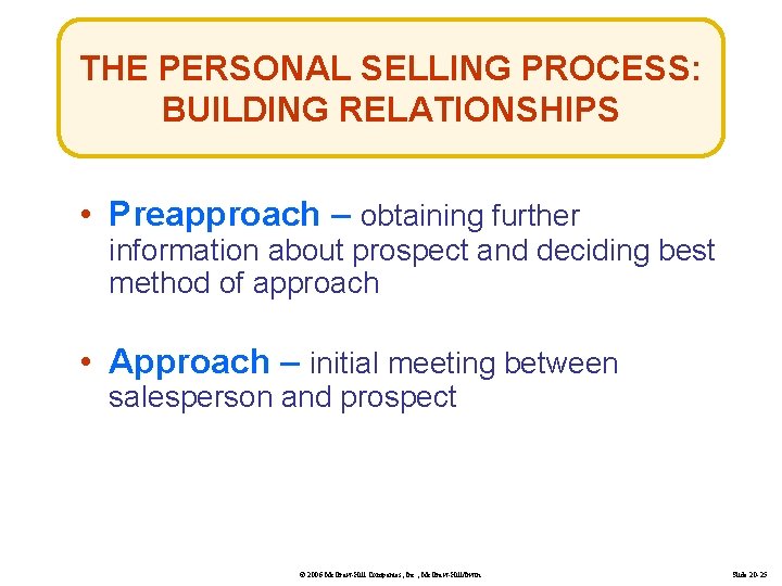 THE PERSONAL SELLING PROCESS: BUILDING RELATIONSHIPS • Preapproach – obtaining further information about prospect