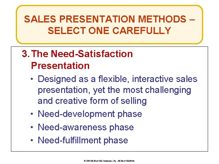 SALES PRESENTATION METHODS – SELECT ONE CAREFULLY 3. The Need-Satisfaction Presentation • Designed as