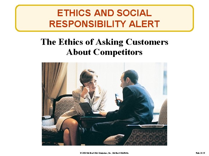 ETHICS AND SOCIAL RESPONSIBILITY ALERT The Ethics of Asking Customers About Competitors © 2006