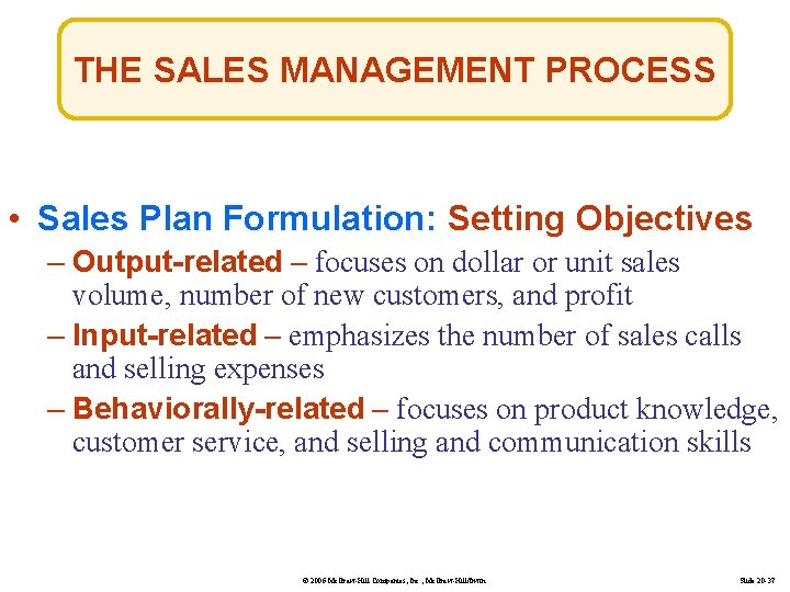 THE SALES MANAGEMENT PROCESS • Sales Plan Formulation: Setting Objectives – Output-related – focuses