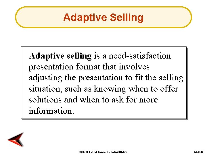 Adaptive Selling Adaptive selling is a need-satisfaction presentation format that involves adjusting the presentation