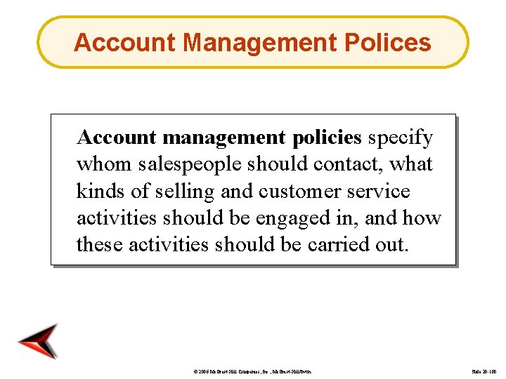 Account Management Polices Account management policies specify whom salespeople should contact, what kinds of