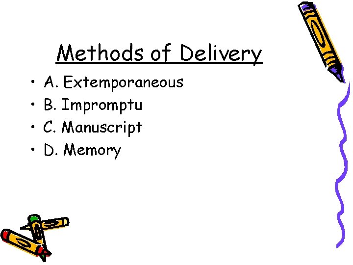 Methods of Delivery • • A. Extemporaneous B. Impromptu C. Manuscript D. Memory 