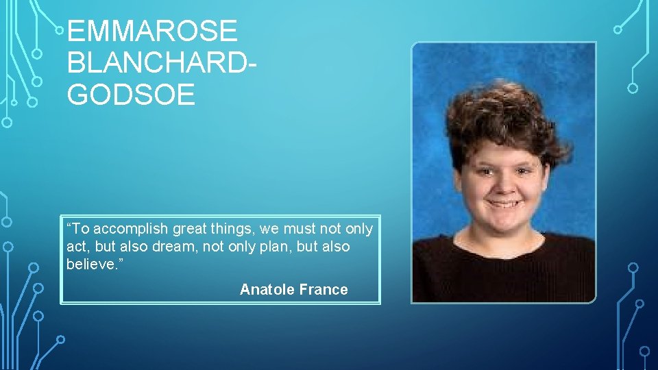 EMMAROSE BLANCHARDGODSOE “To accomplish great things, we must not only act, but also dream,