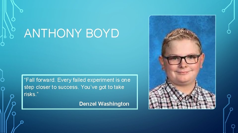 ANTHONY BOYD “Fall forward. Every failed experiment is one step closer to success. You’ve