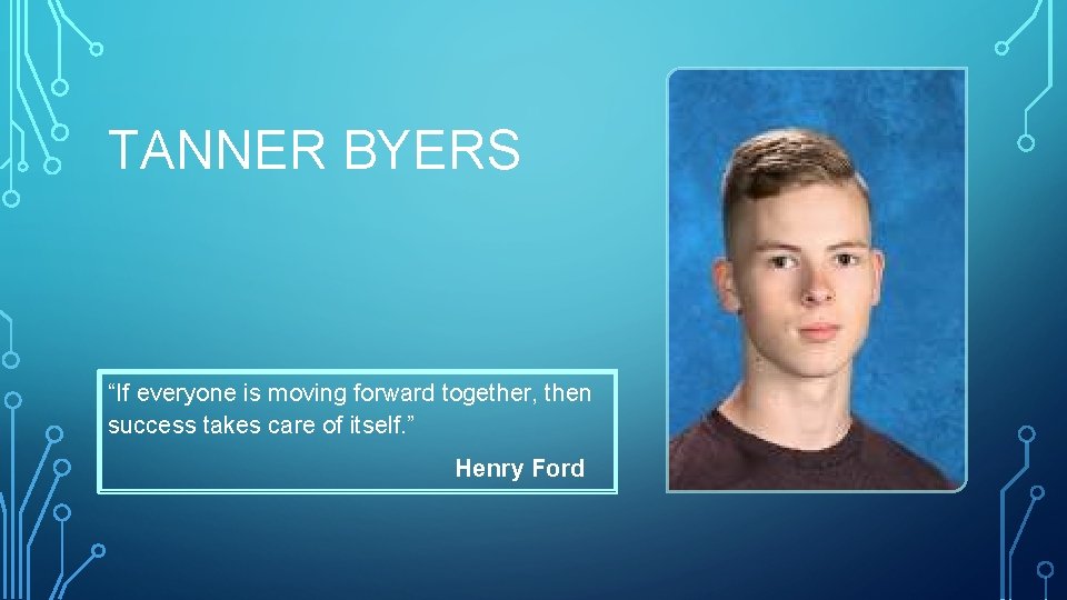 TANNER BYERS “If everyone is moving forward together, then success takes care of itself.