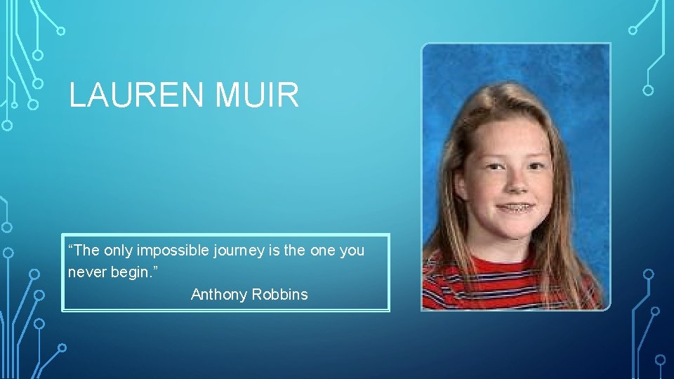 LAUREN MUIR “The only impossible journey is the one you never begin. ” Anthony