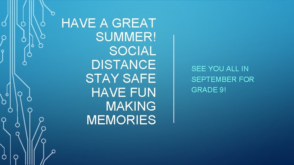 HAVE A GREAT SUMMER! SOCIAL DISTANCE STAY SAFE HAVE FUN MAKING MEMORIES SEE YOU