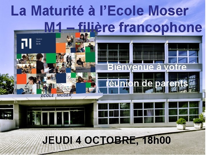 La Maturité à l’Ecole Moser M 1 – filière francophone Bienvenue à votre réunion