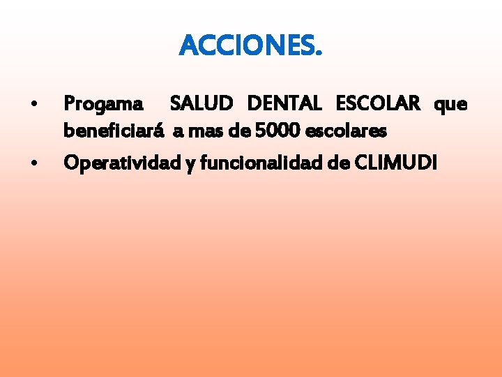 ACCIONES. • • Progama SALUD DENTAL ESCOLAR que beneficiará a mas de 5000 escolares