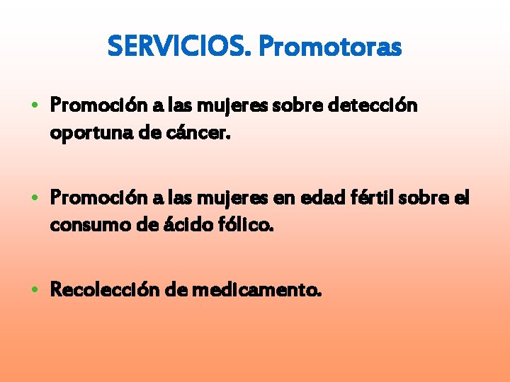 SERVICIOS. Promotoras • Promoción a las mujeres sobre detección oportuna de cáncer. • Promoción