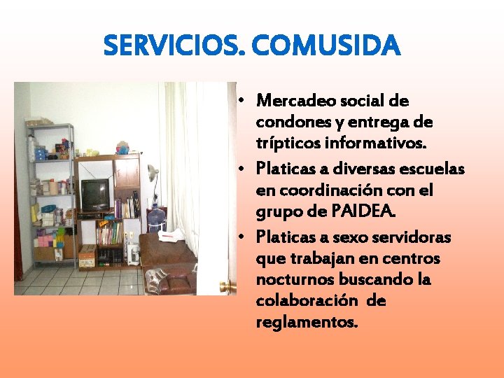SERVICIOS. COMUSIDA • Mercadeo social de condones y entrega de trípticos informativos. • Platicas