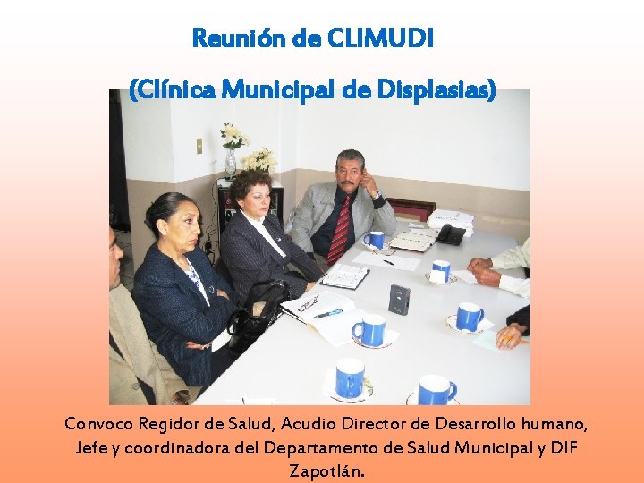 Reunión de CLIMUDI (Clínica Municipal de Displasias) Convoco Regidor de Salud, Acudio Director de