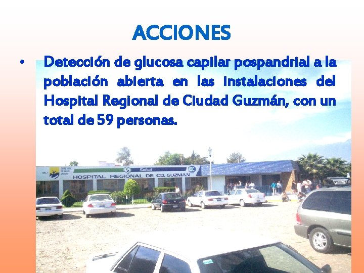 ACCIONES • Detección de glucosa capilar pospandrial a la población abierta en las instalaciones