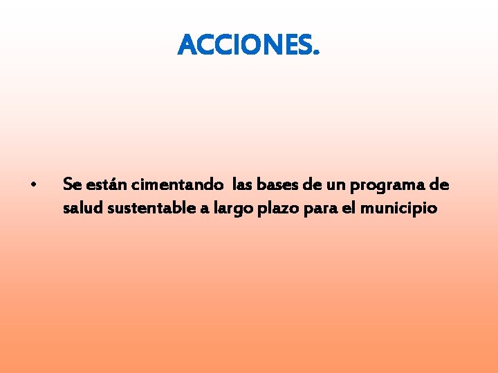 ACCIONES. • Se están cimentando las bases de un programa de salud sustentable a