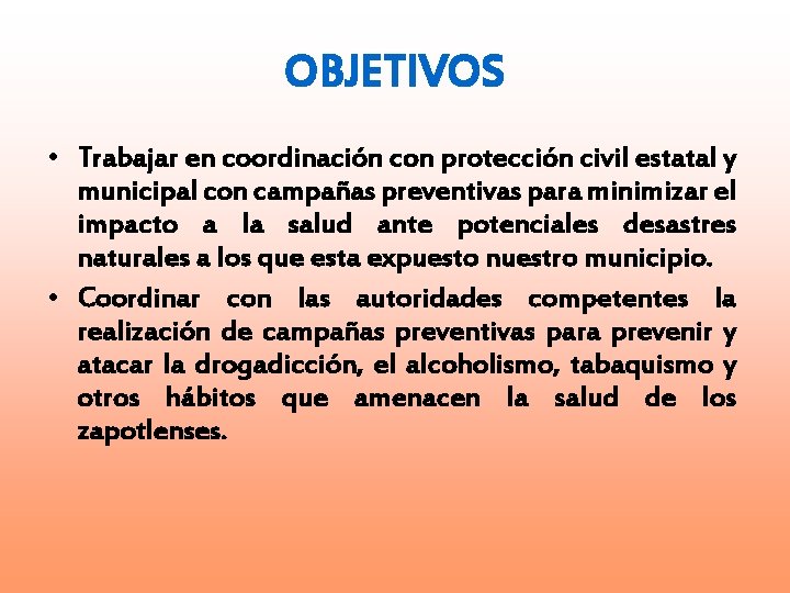 OBJETIVOS • Trabajar en coordinación con protección civil estatal y municipal con campañas preventivas