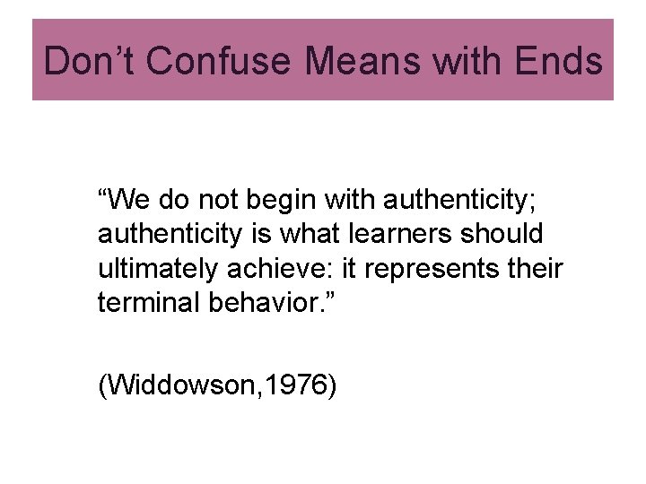 Don’t Confuse Means with Ends “We do not begin with authenticity; authenticity is what Don’t Confuse Means with Ends “We do not begin with authenticity; authenticity is what