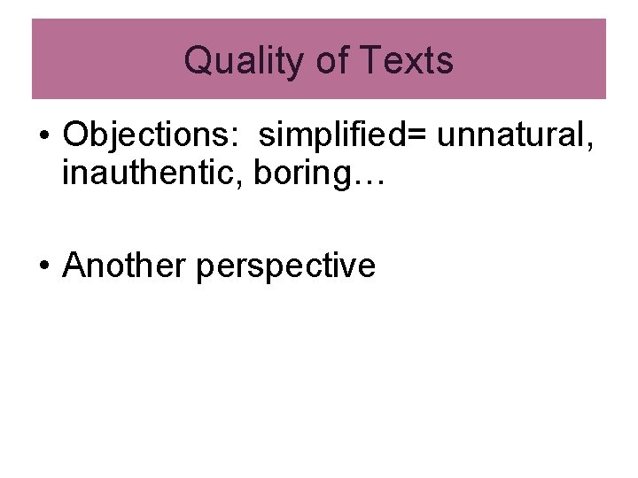 Quality of Texts • Objections: simplified= unnatural, inauthentic, boring… • Another perspective Quality of Texts • Objections: simplified= unnatural, inauthentic, boring… • Another perspective
