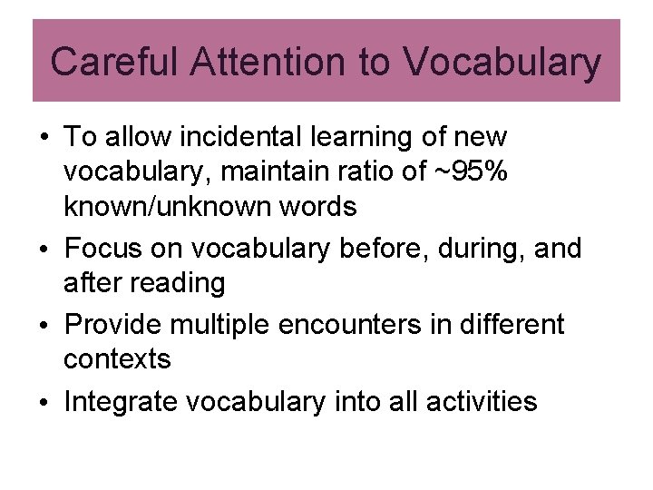 Careful Attention to Vocabulary • To allow incidental learning of new vocabulary, maintain ratio Careful Attention to Vocabulary • To allow incidental learning of new vocabulary, maintain ratio