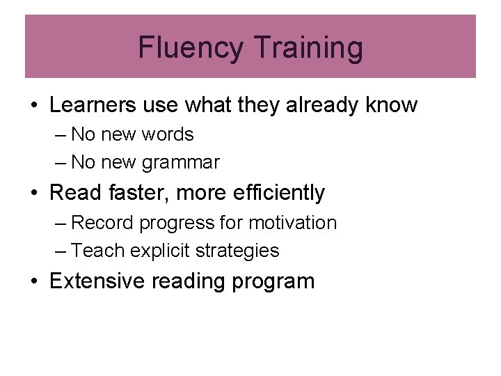 Fluency Training • Learners use what they already know – No new words – Fluency Training • Learners use what they already know – No new words –