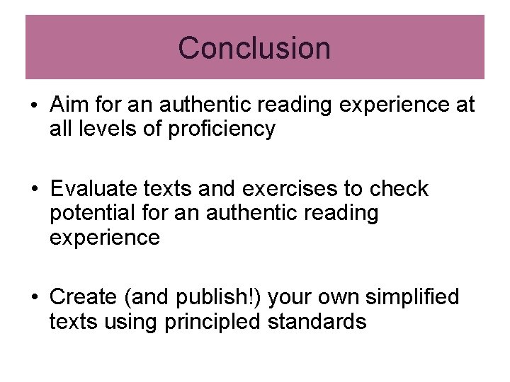 Conclusion • Aim for an authentic reading experience at all levels of proficiency • Conclusion • Aim for an authentic reading experience at all levels of proficiency •