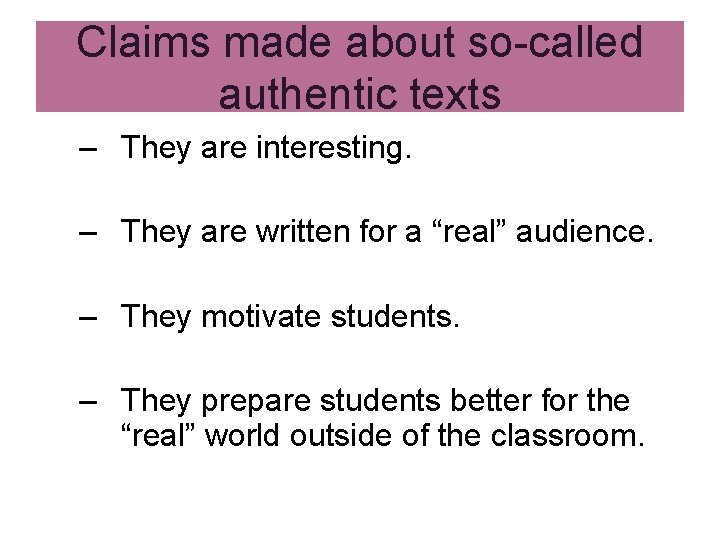 Claims made about so-called authentic texts – They are interesting. – They are written Claims made about so-called authentic texts – They are interesting. – They are written