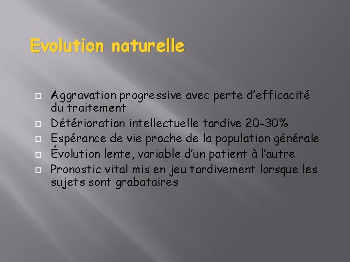 Evolution naturelle Aggravation progressive avec perte d’efficacité du traitement Détérioration intellectuelle tardive 20 -30%