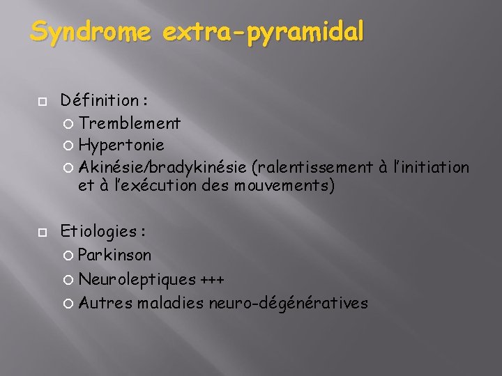 Syndrome extra-pyramidal Définition : Tremblement Hypertonie Akinésie/bradykinésie (ralentissement à l’initiation et à l’exécution des