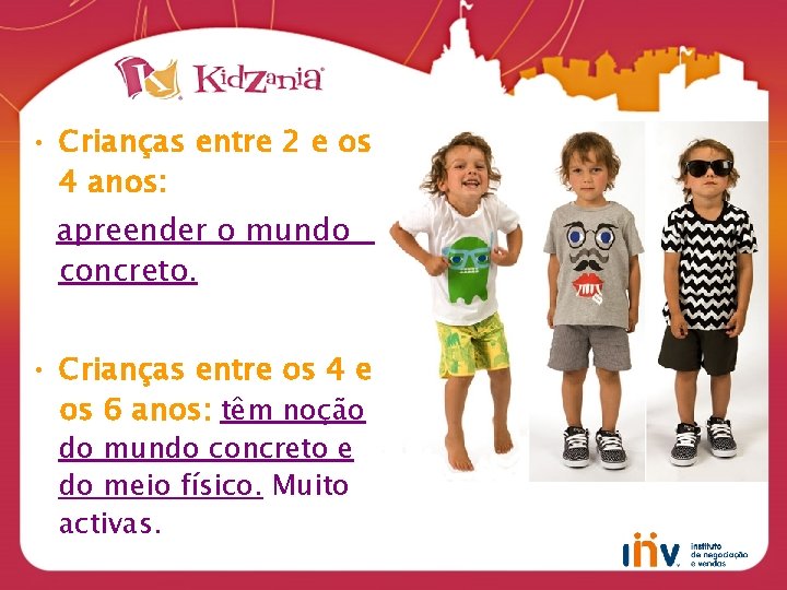  • Crianças entre 2 e os 4 anos: apreender o mundo concreto. •