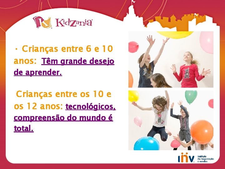  • Crianças entre 6 e 10 anos: Têm grande desejo de aprender. Crianças