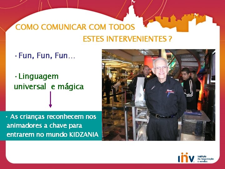 COMO COMUNICAR COM TODOS ESTES INTERVENIENTES ? • Fun, Fun… • Linguagem universal e