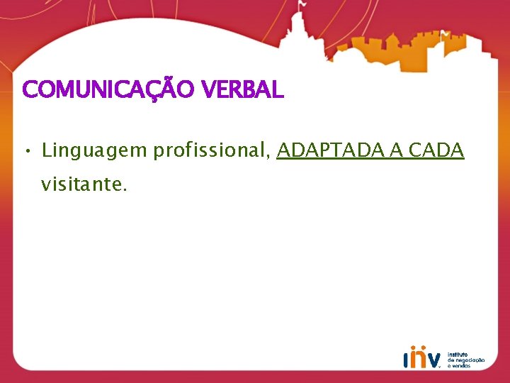 COMUNICAÇÃO VERBAL • Linguagem profissional, ADAPTADA A CADA visitante. 