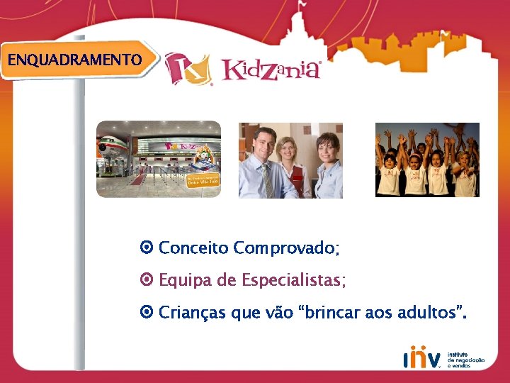 ENQUADRAMENTO Conceito Comprovado; Equipa de Especialistas; Crianças que vão “brincar aos adultos”. 