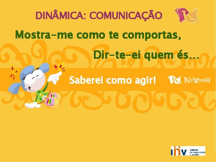 DIN MICA: COMUNICAÇÃO Mostra-me como te comportas, Dir-te-ei quem és… Saberei como agir! 