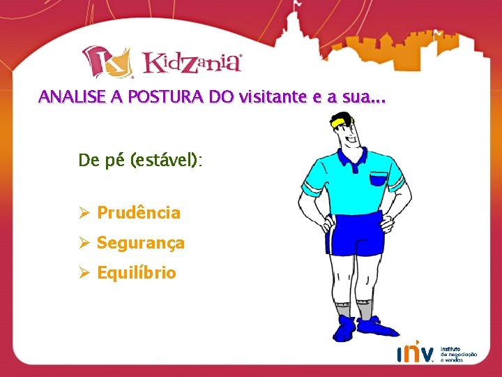 ANALISE A POSTURA DO visitante e a sua. . . De pé (estável): Ø