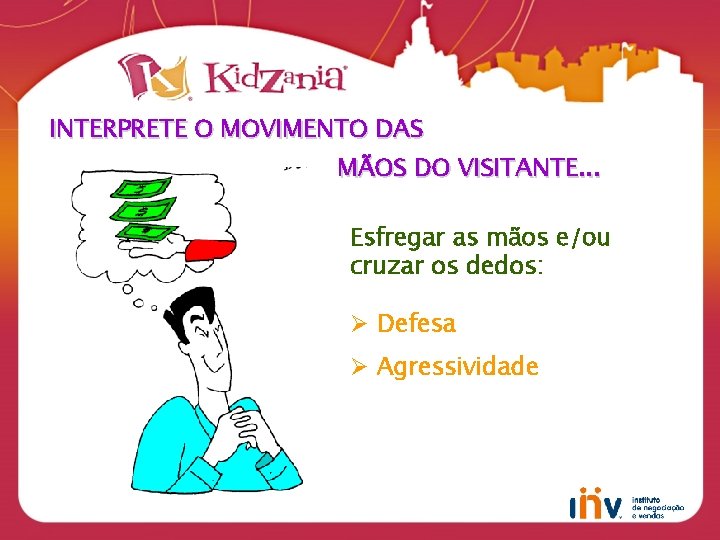 INTERPRETE O MOVIMENTO DAS MÃOS DO VISITANTE. . . Esfregar as mãos e/ou cruzar