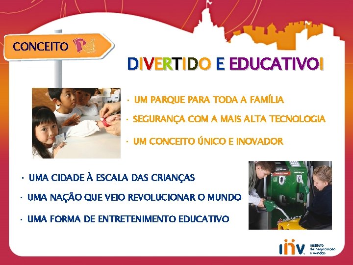 CONCEITO DIVERTIDO E EDUCATIVO! • UM PARQUE PARA TODA A FAMÍLIA • SEGURANÇA COM