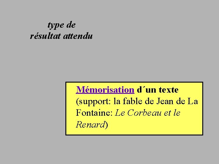 type de résultat attendu Mémorisation d´un texte (support: la fable de Jean de La