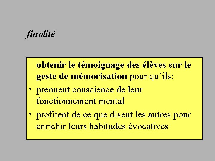 finalité obtenir le témoignage des élèves sur le geste de mémorisation pour qu´ils: •