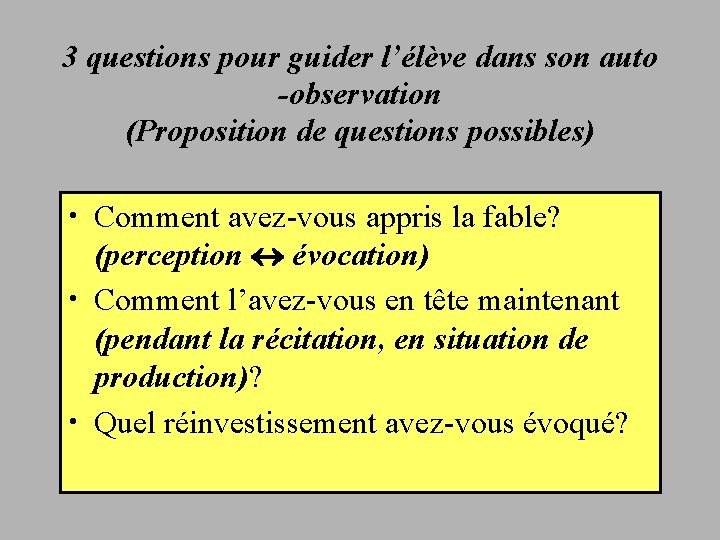 3 questions pour guider l’élève dans son auto -observation (Proposition de questions possibles) •