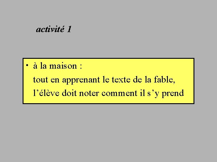 activité 1 • à la maison : tout en apprenant le texte de la