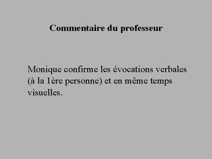 Commentaire du professeur Monique confirme les évocations verbales (à la 1ère personne) et en