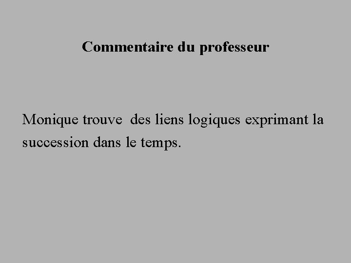 Commentaire du professeur Monique trouve des liens logiques exprimant la succession dans le temps.