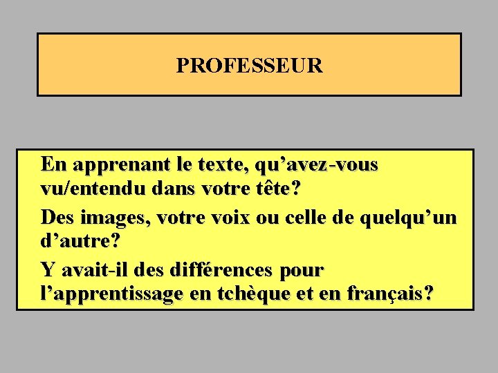 PROFESSEUR En apprenant le texte, qu’avez-vous vu/entendu dans votre tête? Des images, votre voix