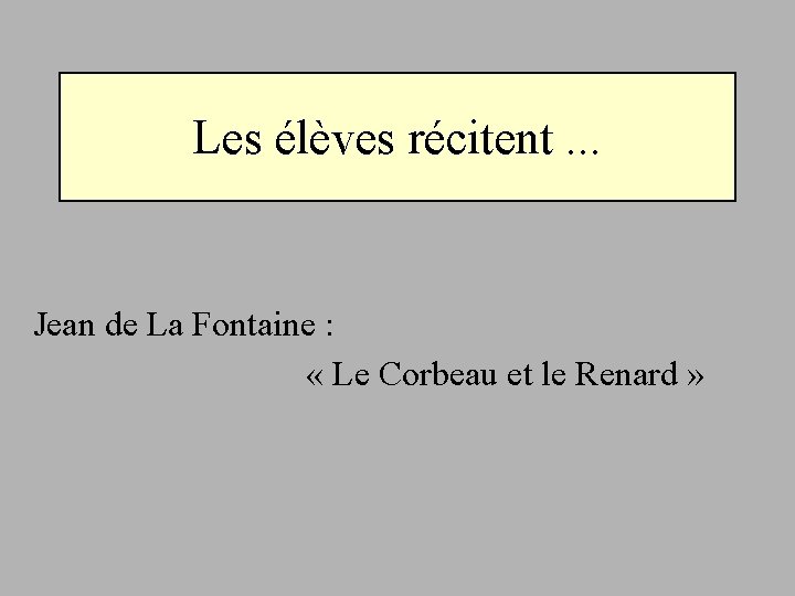 Les élèves récitent. . . Jean de La Fontaine : « Le Corbeau et