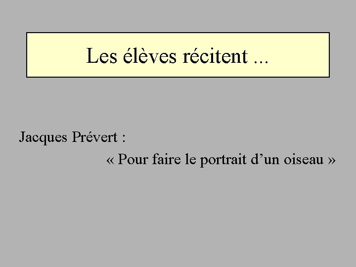 Les élèves récitent. . . Jacques Prévert : « Pour faire le portrait d’un