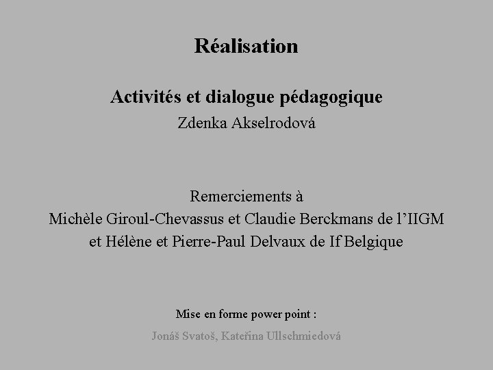 Réalisation Activités et dialogue pédagogique Zdenka Akselrodová Remerciements à Michèle Giroul-Chevassus et Claudie Berckmans